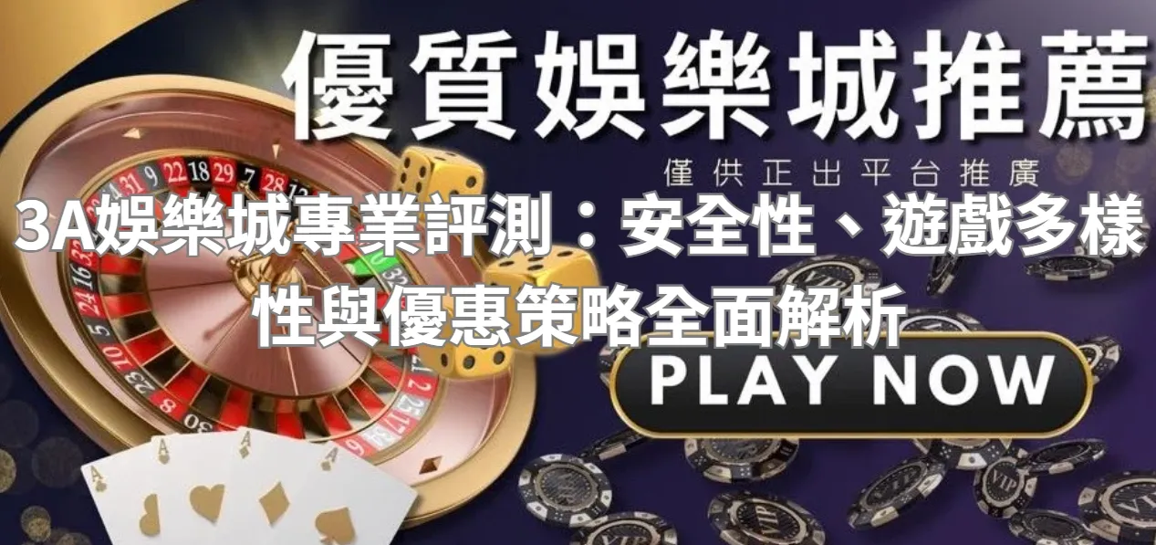 3A娛樂城專業評測：安全性、遊戲多樣性與優惠策略全面解析